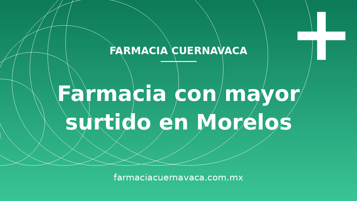 Farmacia con mayor surtido en Morelos: medicamentos de patente y genéricos